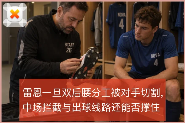 雷恩一旦双后腰分工被对手切割,中场拦截与出球线路还能否撑住
