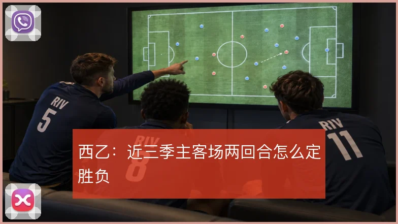 西乙：近三季主客场两回合怎么定胜负