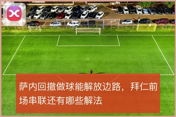 萨内回撤做球能解放边路，拜仁前场串联还有哪些解法