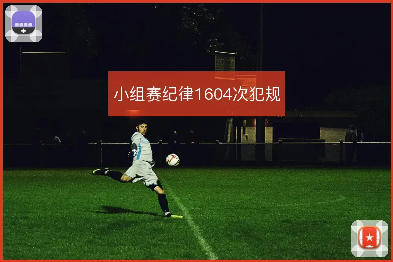 小组赛纪律1604次犯规