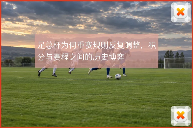 足总杯为何重赛规则反复调整，积分与赛程之间的历史博弈
