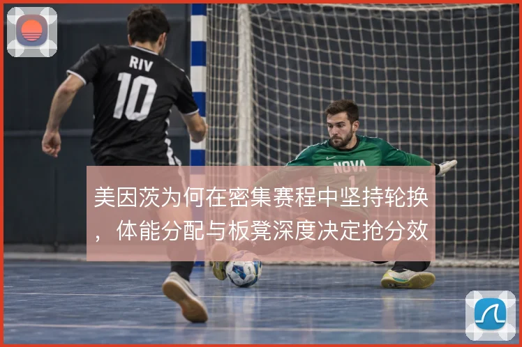 美因茨为何在密集赛程中坚持轮换，体能分配与板凳深度决定抢分效率